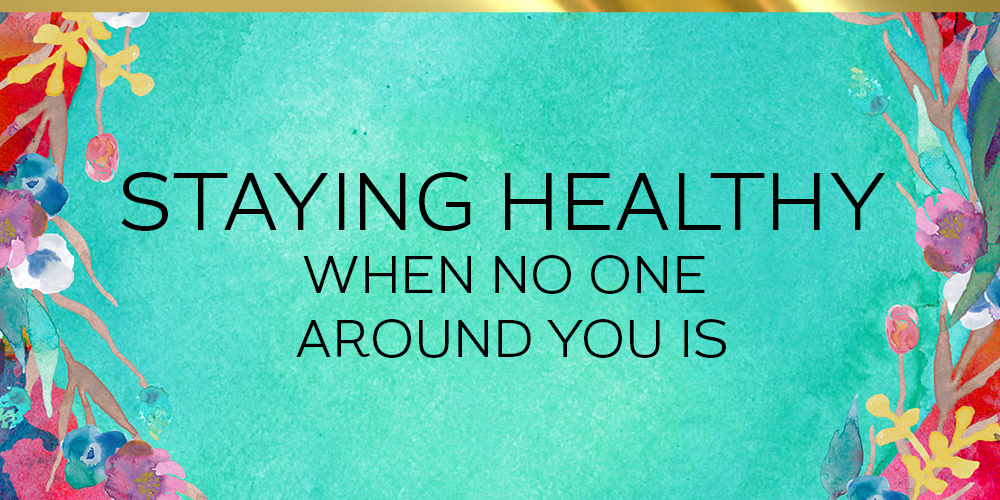 Staying Healthy When No One Around You Is